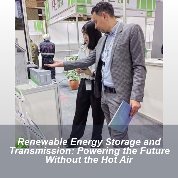 Renewable Energy Storage and Transmission: Powering the Future Without the Hot Air